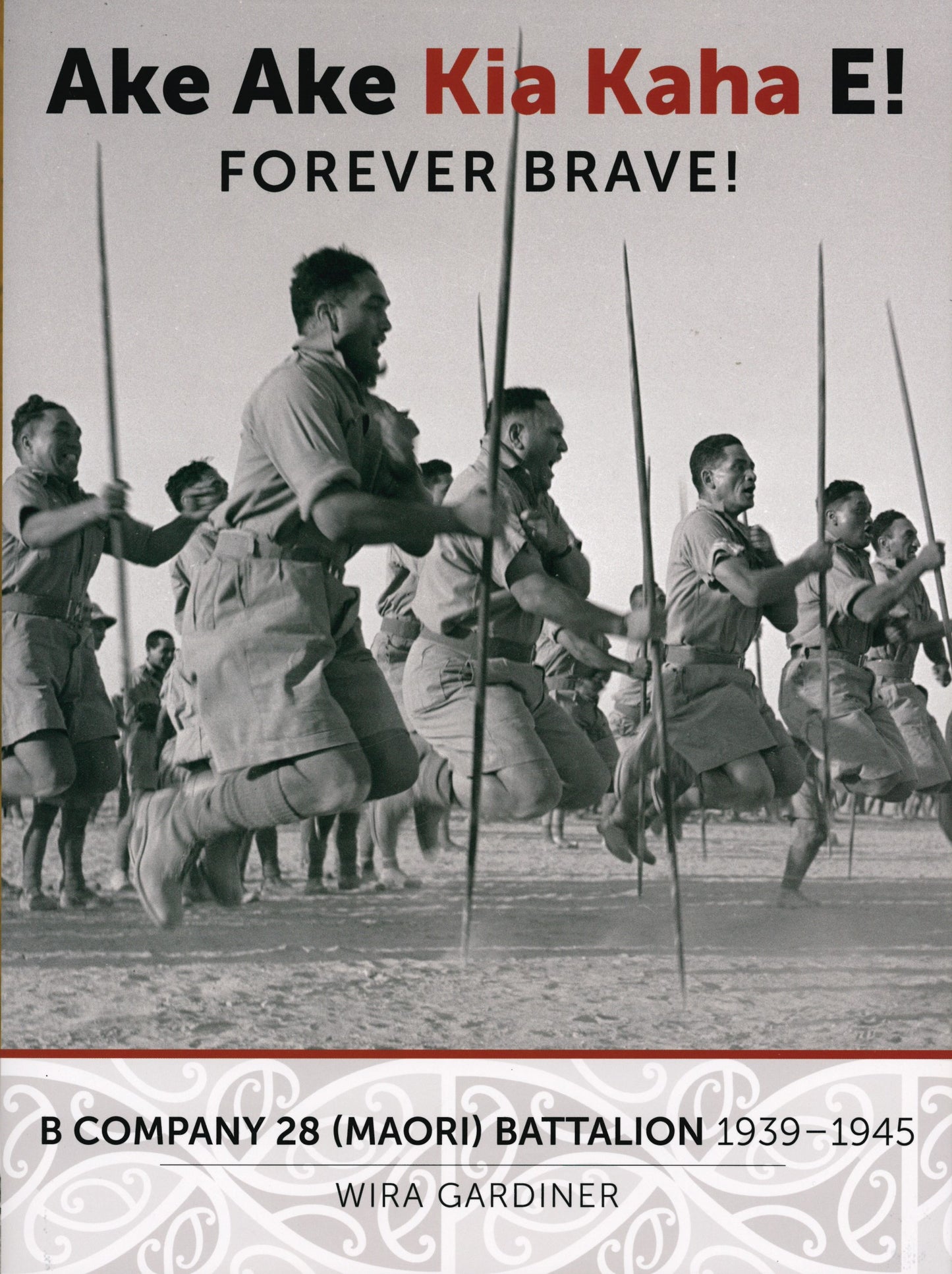 AKE AKE KIA KAHA E! B COMPANY MAORI BATTALION 1939-1945