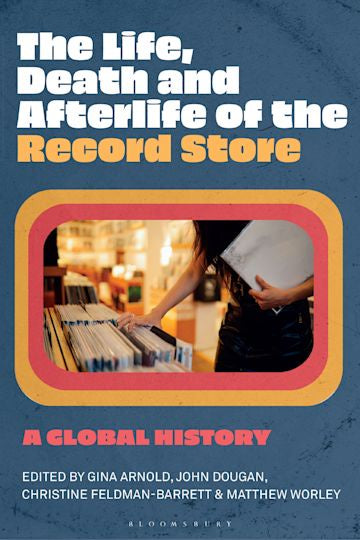 THE LIFE, DEATH AND AFTERLIFE OF THE RECORD STORE