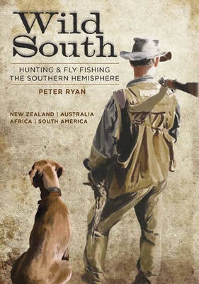 WILD SOUTH: HUNTING & FLY FISHING THE SOUTHERN HEMISPHERE