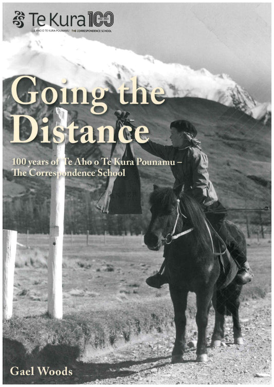 GOING THE DISTANCE: 100 YEARS OF TE AHO O TE KURA POUNAMU THE CORRESPONDENCE SCHOOL