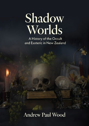 SHADOW WORLDS: A HISTORY OF THE OCCULT AND ESOTERIC IN NEW ZEALAND